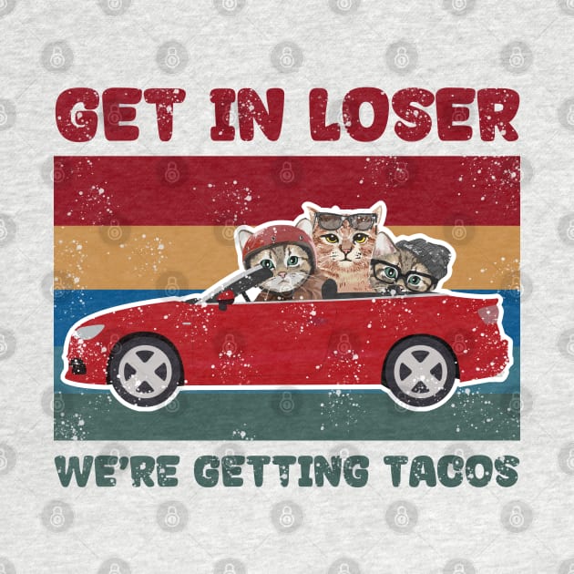 Get In loser we're getting tacos get in loser by Clawmarks